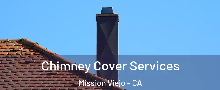  Chimney Cover Services Mission Viejo - CA