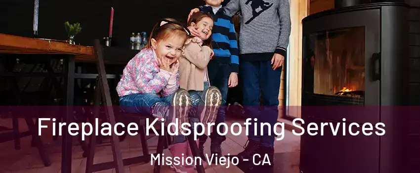  Fireplace Kidsproofing Services Mission Viejo - CA