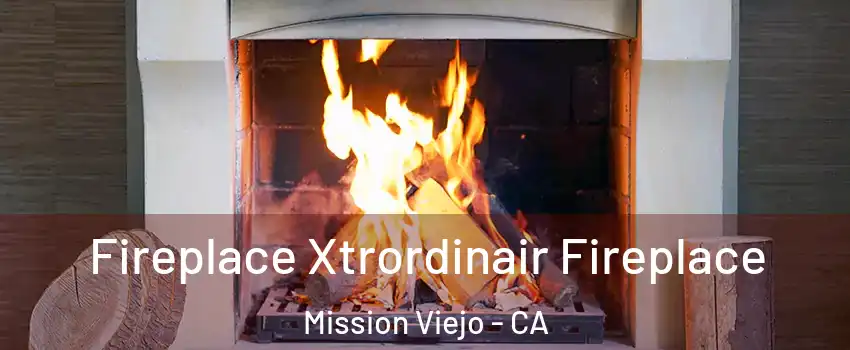  Fireplace Xtrordinair Fireplace Mission Viejo - CA
