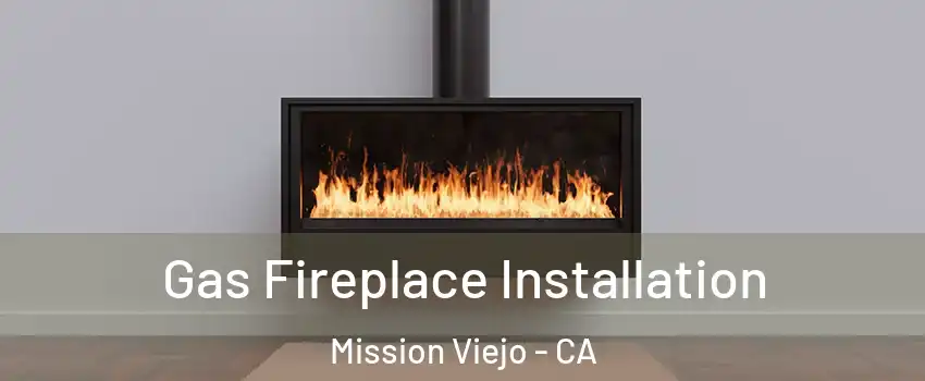  Gas Fireplace Installation Mission Viejo - CA