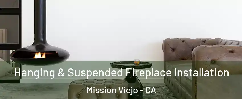  Hanging & Suspended Fireplace Installation Mission Viejo - CA
