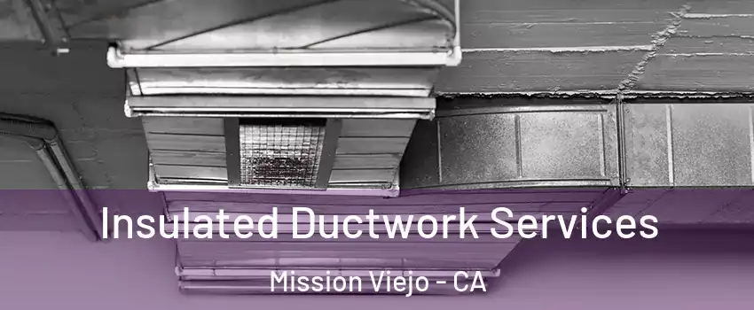  Insulated Ductwork Services Mission Viejo - CA