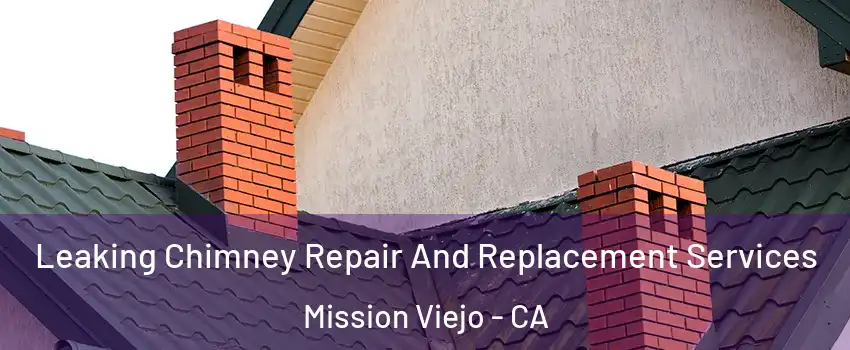  Leaking Chimney Repair And Replacement Services Mission Viejo - CA