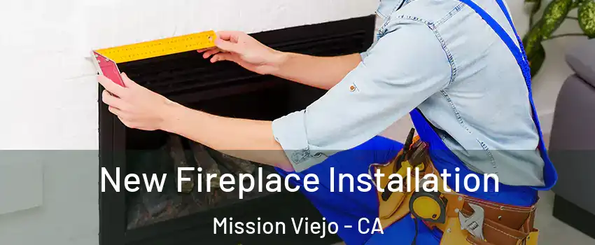  New Fireplace Installation Mission Viejo - CA
