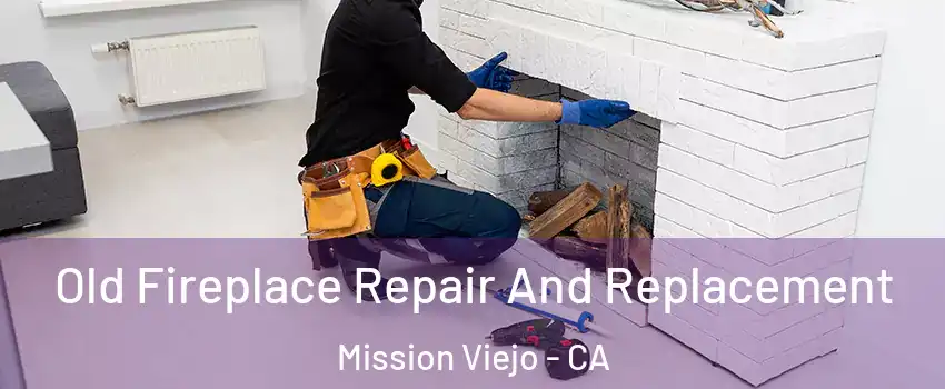  Old Fireplace Repair And Replacement Mission Viejo - CA