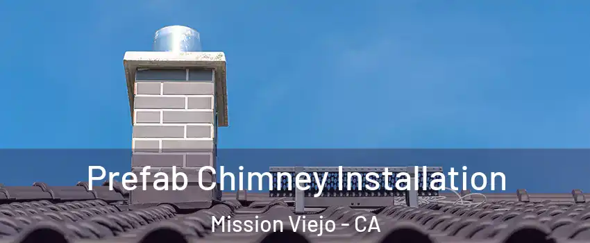  Prefab Chimney Installation Mission Viejo - CA