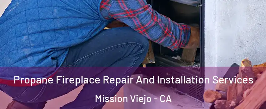  Propane Fireplace Repair And Installation Services Mission Viejo - CA