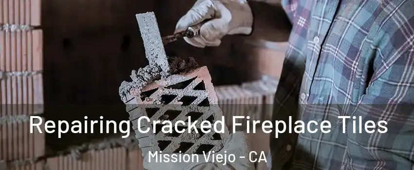  Repairing Cracked Fireplace Tiles Mission Viejo - CA