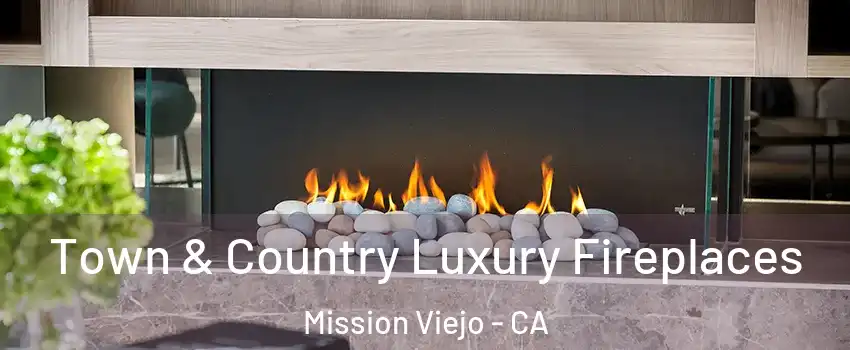  Town & Country Luxury Fireplaces Mission Viejo - CA