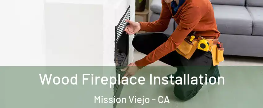 Wood Fireplace Installation Mission Viejo - CA