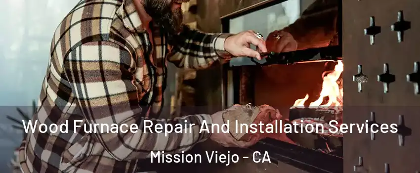  Wood Furnace Repair And Installation Services Mission Viejo - CA